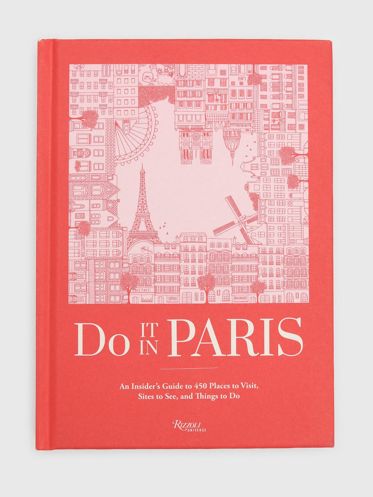 Rizzoli Do It in Paris: An Insiders Guide to 450 Places to Visit, Sites to See, and Things to Do
